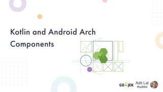 Kotlin and Android Arch
Components
Adit Lal
@aditlal
 