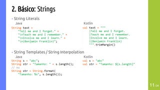 2. Básico: Strings
• String Literals
Java Kotlin
• String Templates / String Interpolation
Java Kotlin
11/34
 