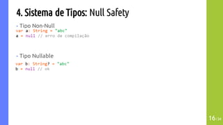 4. Sistema de Tipos: Null Safety
• Tipo Non-Null
• Tipo Nullable
16/34
 