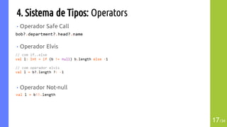 4. Sistema de Tipos: Operators
• Operador Safe Call
• Operador Elvis
• Operador Not-null
17/34
 