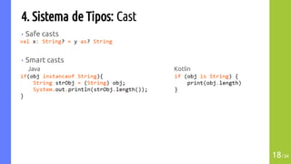 4. Sistema de Tipos: Cast
• Safe casts
• Smart casts
Java Kotlin
18/34
 