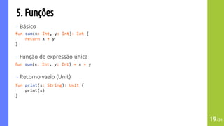 5. Funções
• Básico
• Função de expressão única
• Retorno vazio (Unit)
19/34
 