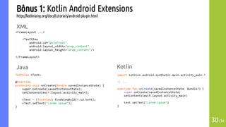 Bônus 1: Kotlin Android Extensions
https://kotlinlang.org/docs/tutorials/android-plugin.html
XML
Java
30/34
Kotlin
 