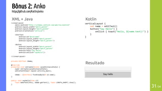 Bônus 2: Anko
https://github.com/Kotlin/anko
XML + Java
31/34
Kotlin
Resultado
 
