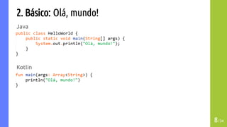 2. Básico: Olá, mundo!
Java
Kotlin
8/34
 