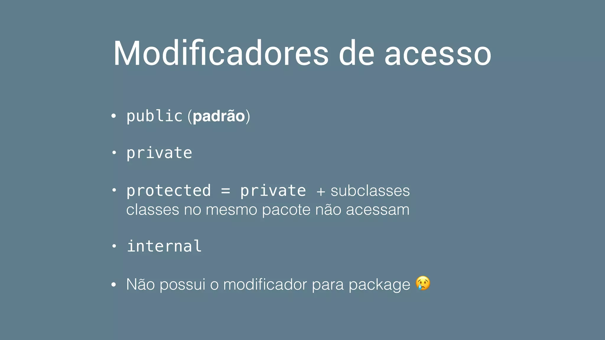 Modiﬁcadores de acesso
• public (padrão)
• private
• protected = private + subclasses 
classes no mesmo pacote não acessam
• internal
• Não possui o modiﬁcador para package 😢
 