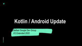 © Instil Software 2020
Kotlin / Android Update
Belfast Google Dev Group
I/O Extended 2022
 