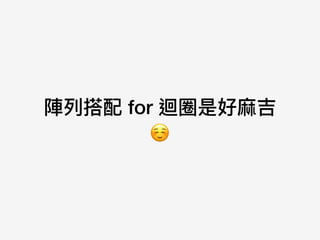 陣列列搭配 for 迴圈是好⿇麻吉
☺
 