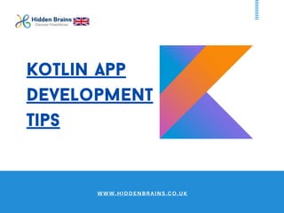 Kotlin App
Development
Tips
WWW.HIDDENBRAINS.CO.UK
 