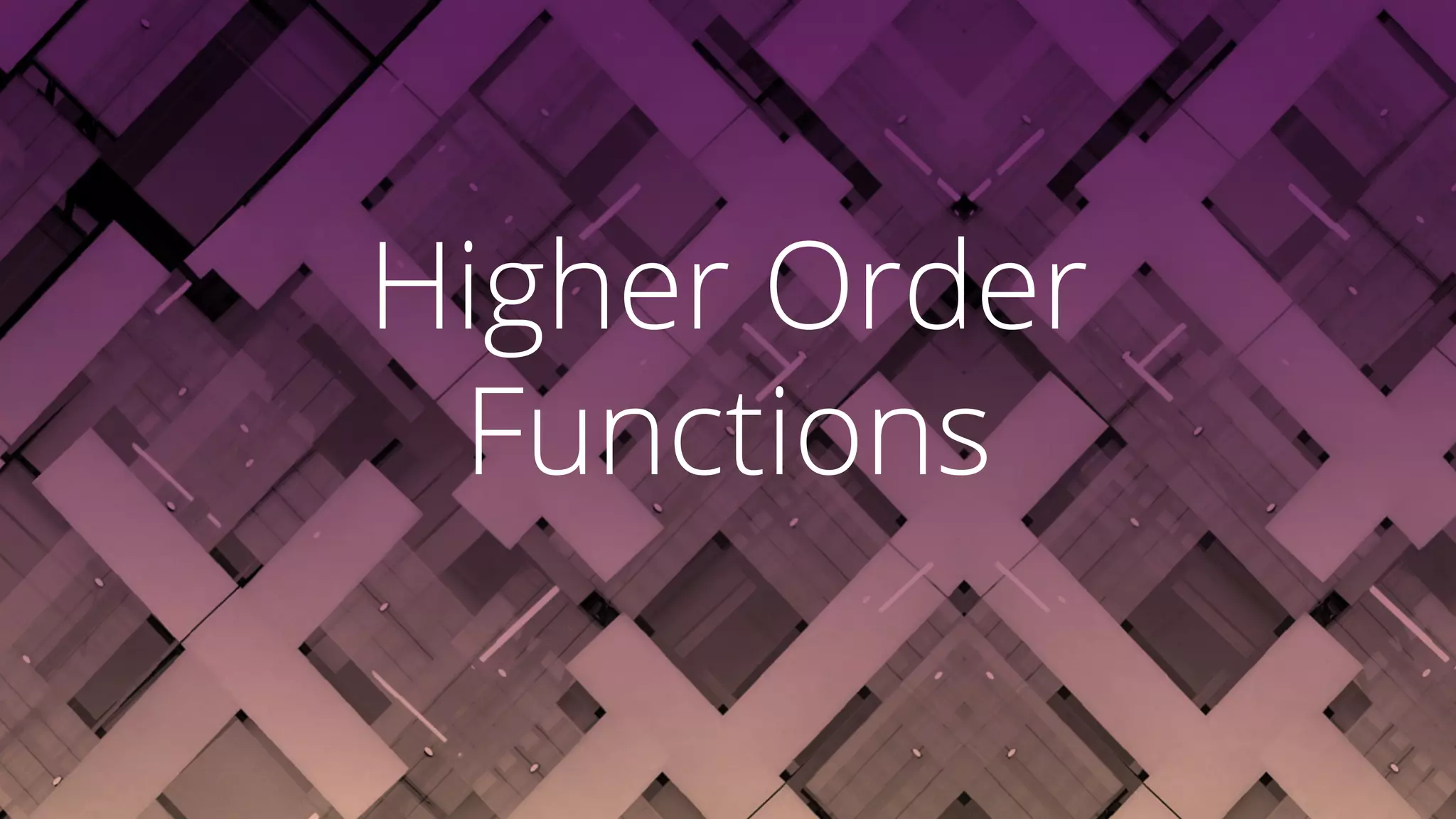 Higher Order
Functions
 