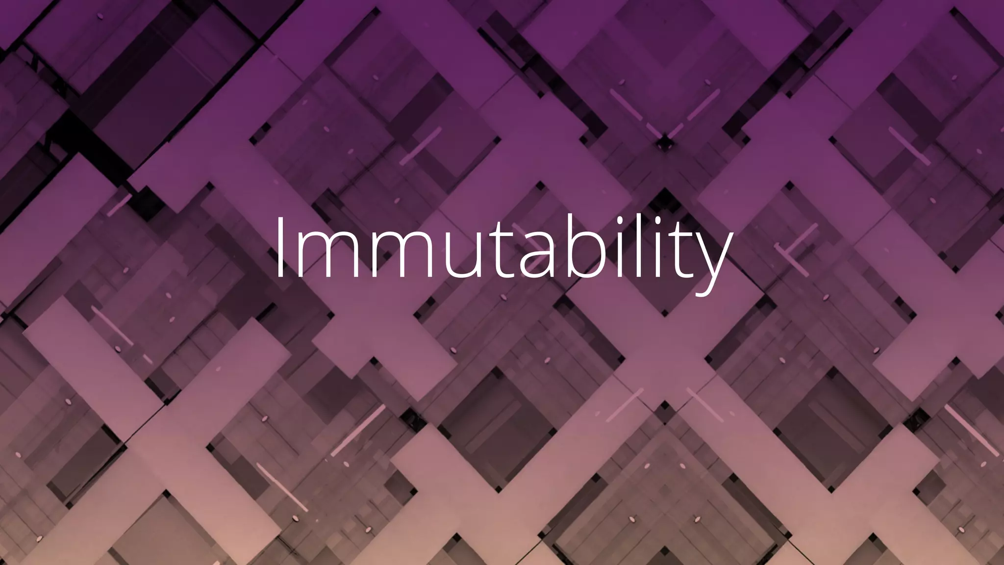 Immutability
 