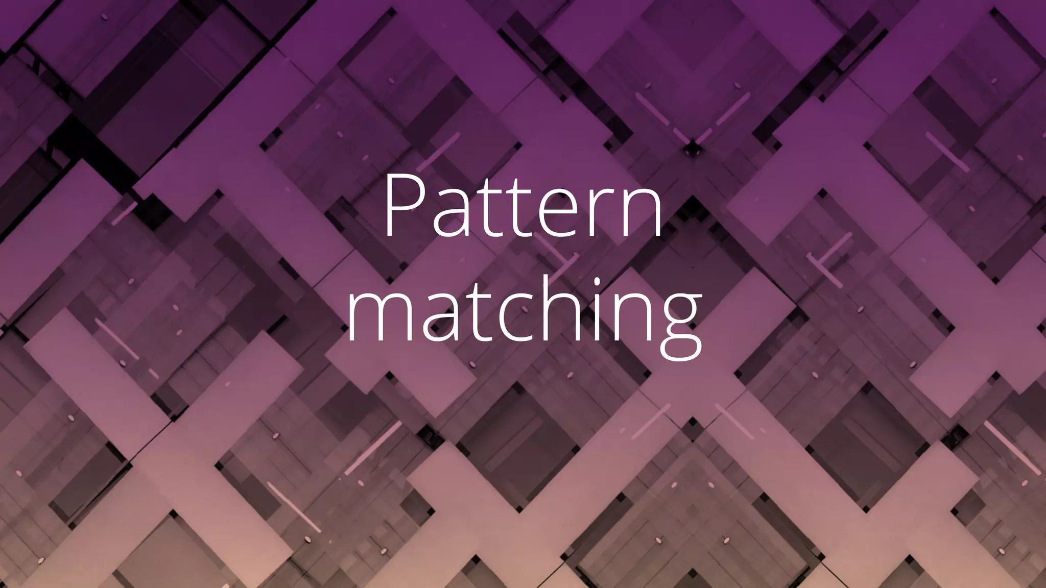 Pattern
matching
 