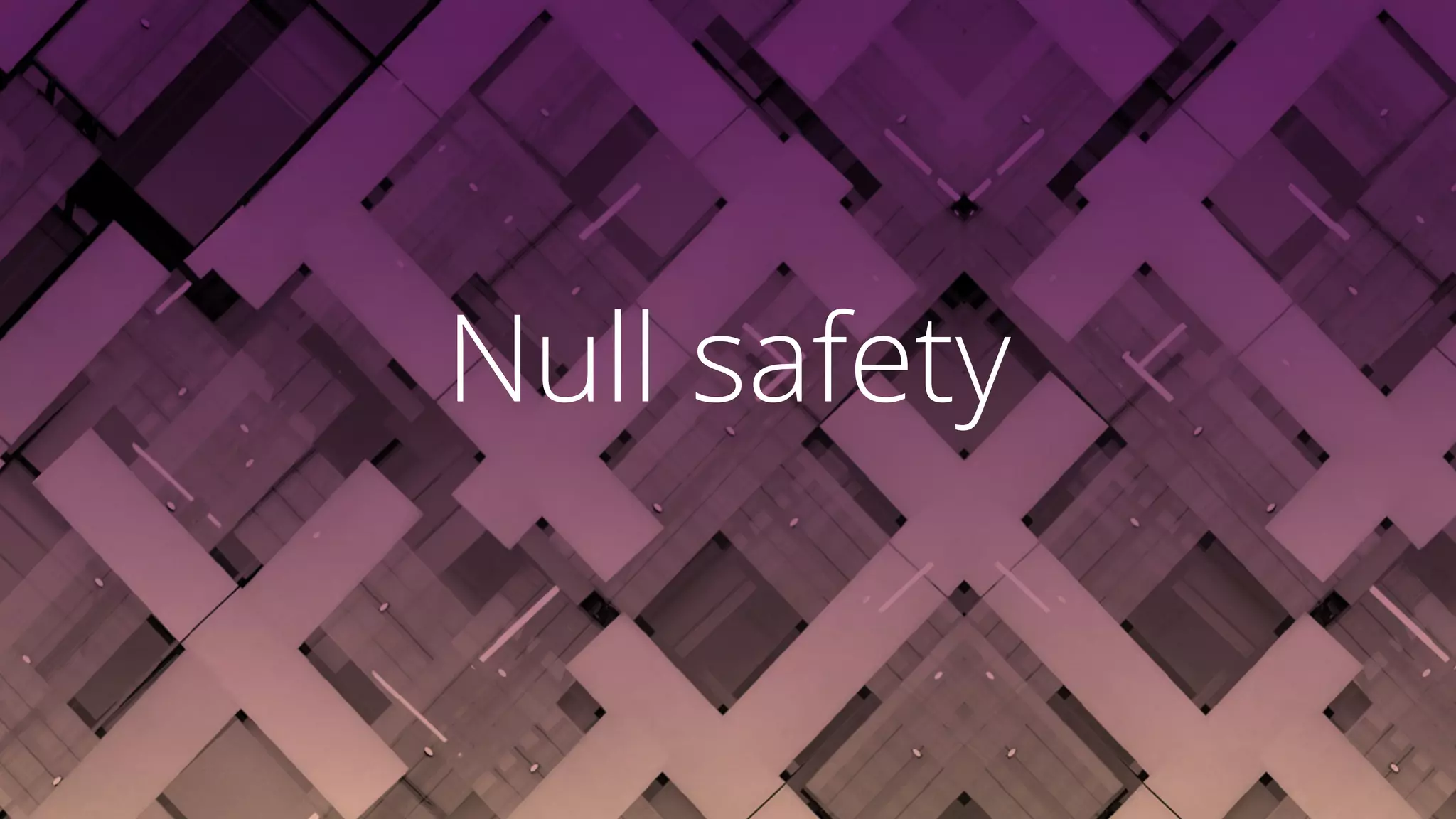 Null safety
 