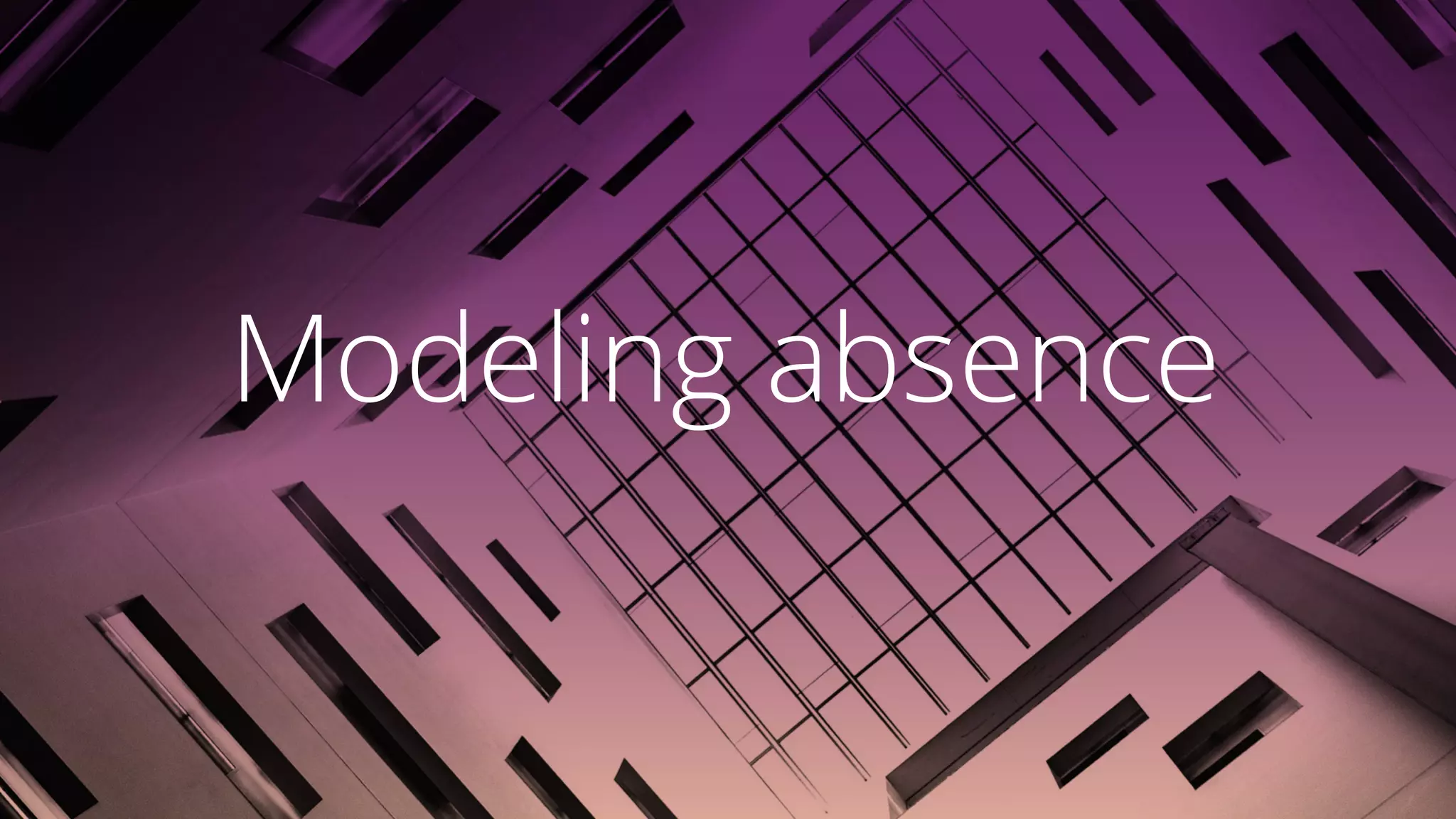 Modeling absence
 