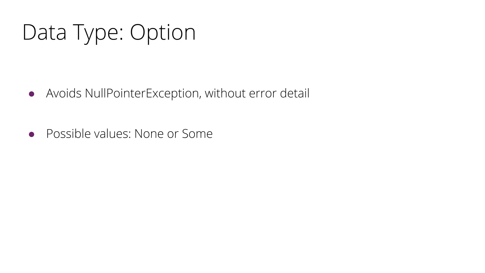 Data Type: Option
● Avoids NullPointerException, without error detail
● Possible values: None or Some
 