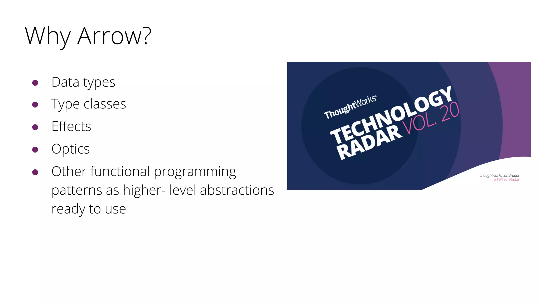 Why Arrow?
● Data types
● Type classes
● Effects
● Optics
● Other functional programming
patterns as higher- level abstractions
ready to use
 