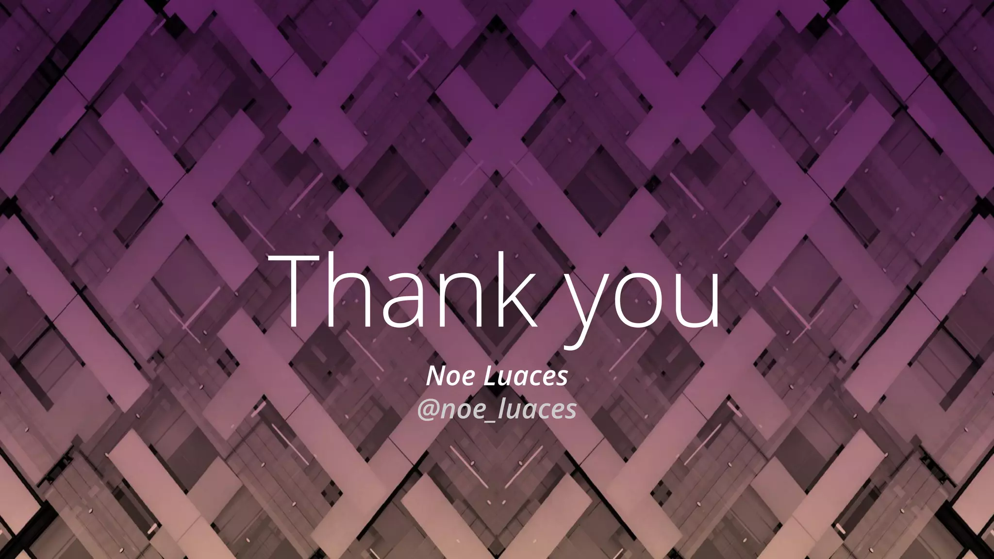 Noe Luaces
@noe_luaces
Thank you
 