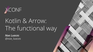 Kotlin & Arrow:
The functional way
Noe Luaces
@noe_luaces
 