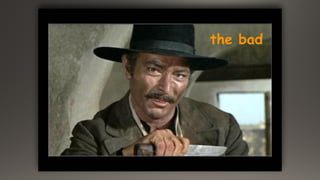 the bad
 