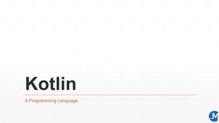 Kotlin
A Programming Language
 