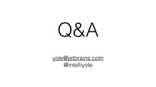 Q&A
yole@jetbrains.com
@intelliyole
 