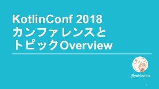 KotlinConf 2018
Overview
@mhidaka
1
 