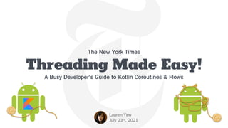 Threading Made Easy!
A Busy Developer’s Guide to Kotlin Coroutines & Flows
Lauren Yew
July 23rd, 2021
The New York Times
 