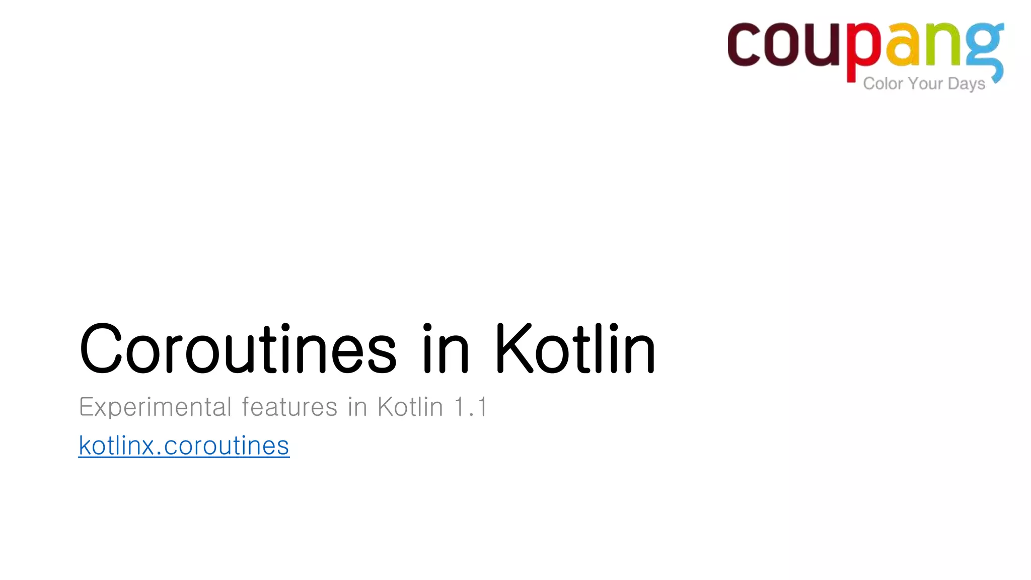 Coroutines in Kotlin Experimental features in Kotlin 1.1 kotlinx.coroutines 
