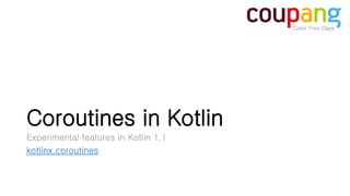 Coroutines in Kotlin
Experimental features in Kotlin 1.1
kotlinx.coroutines
 