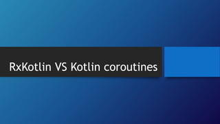 RxKotlin VS Kotlin coroutines
 
