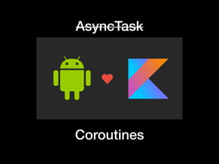 AsyncTask
Coroutines
 