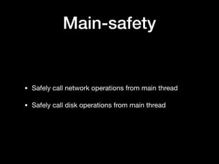 Main-safety
• Safely call network operations from main thread

• Safely call disk operations from main thread
 