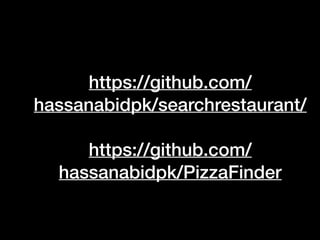  
 
https://github.com/
hassanabidpk/searchrestaurant/ 
https://github.com/
hassanabidpk/PizzaFinder
 