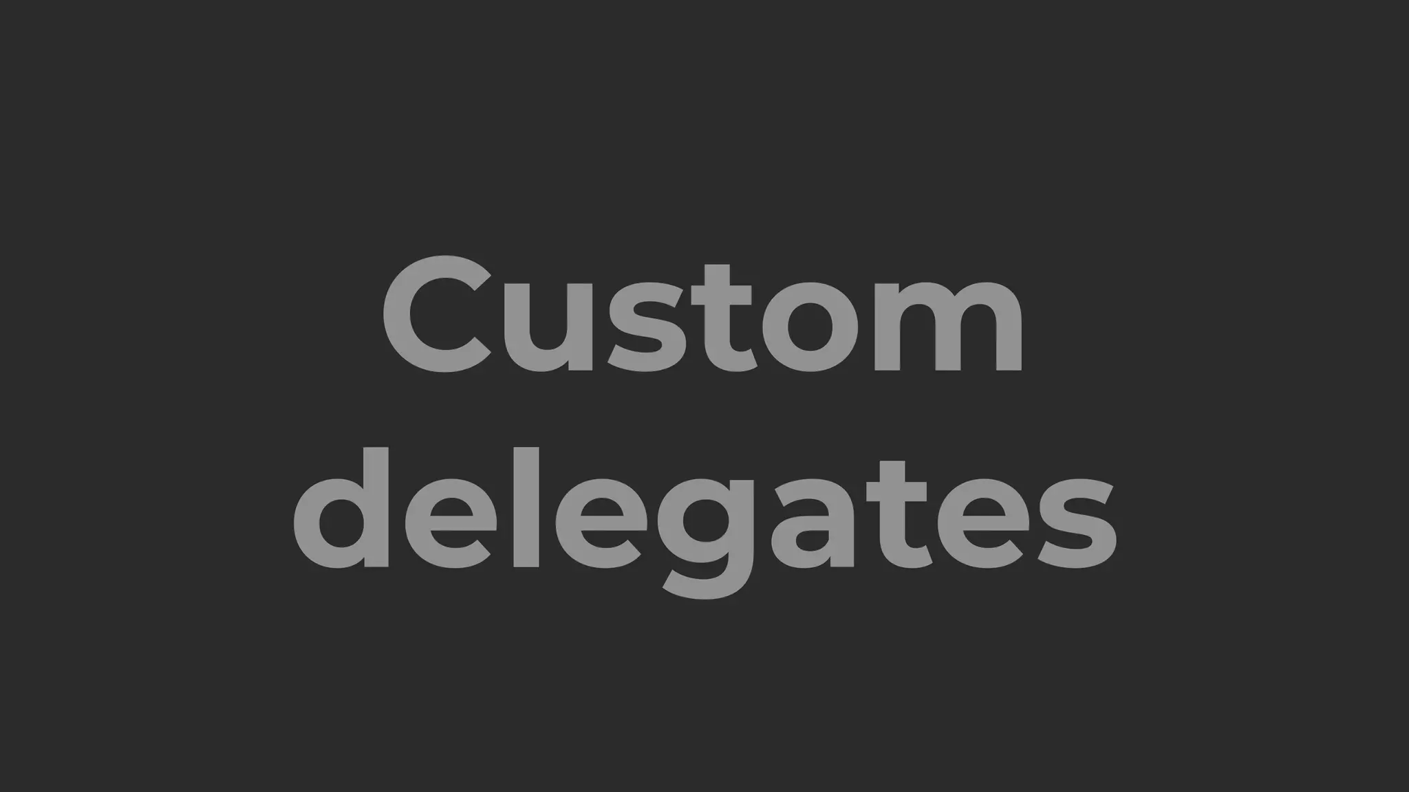 Custom
delegates
 