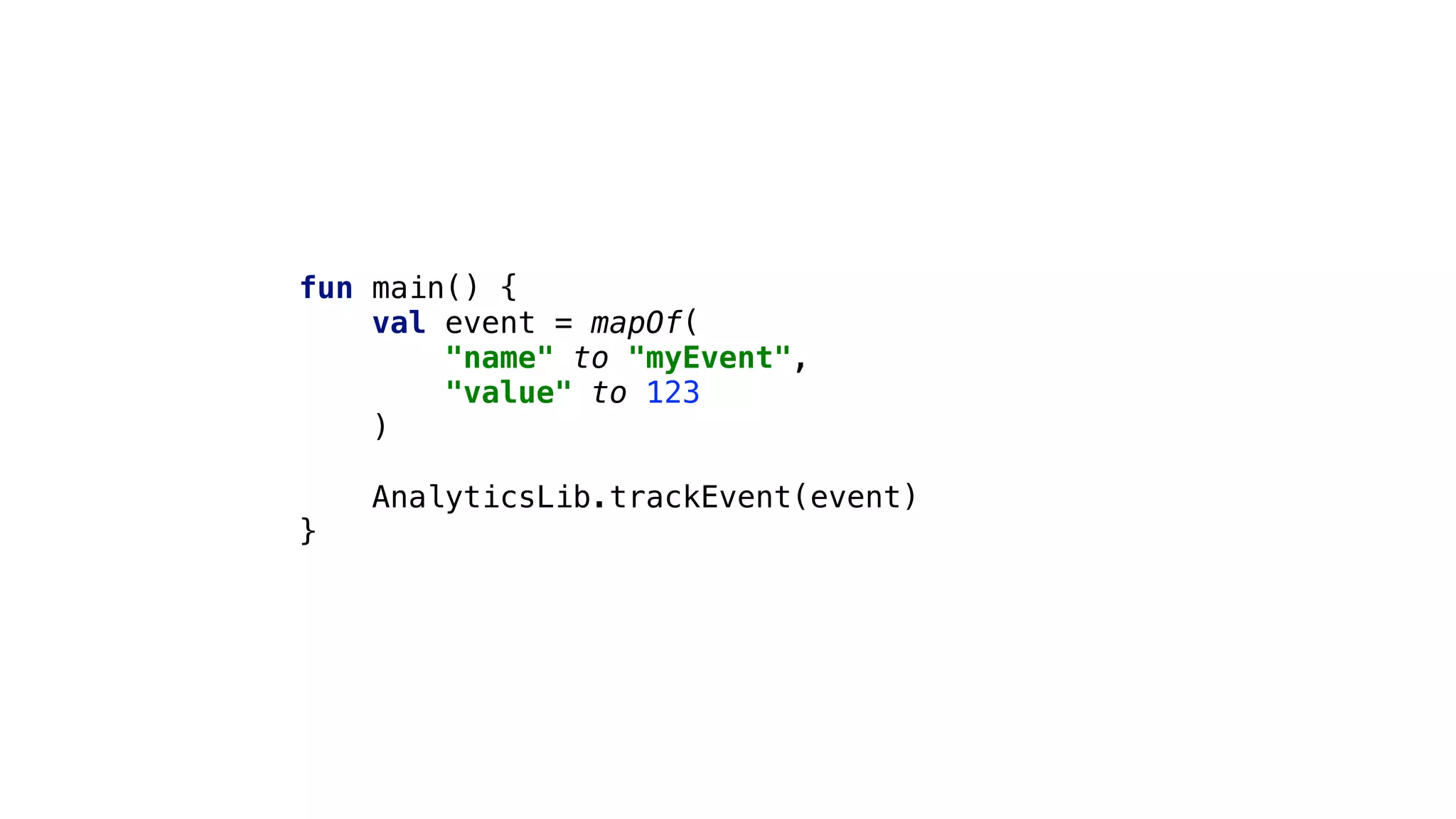 fun main() {
val event = mapOf(
"name" to "myEvent",
"value" to 123
)3
AnalyticsLib.trackEvent(event)
}4
 