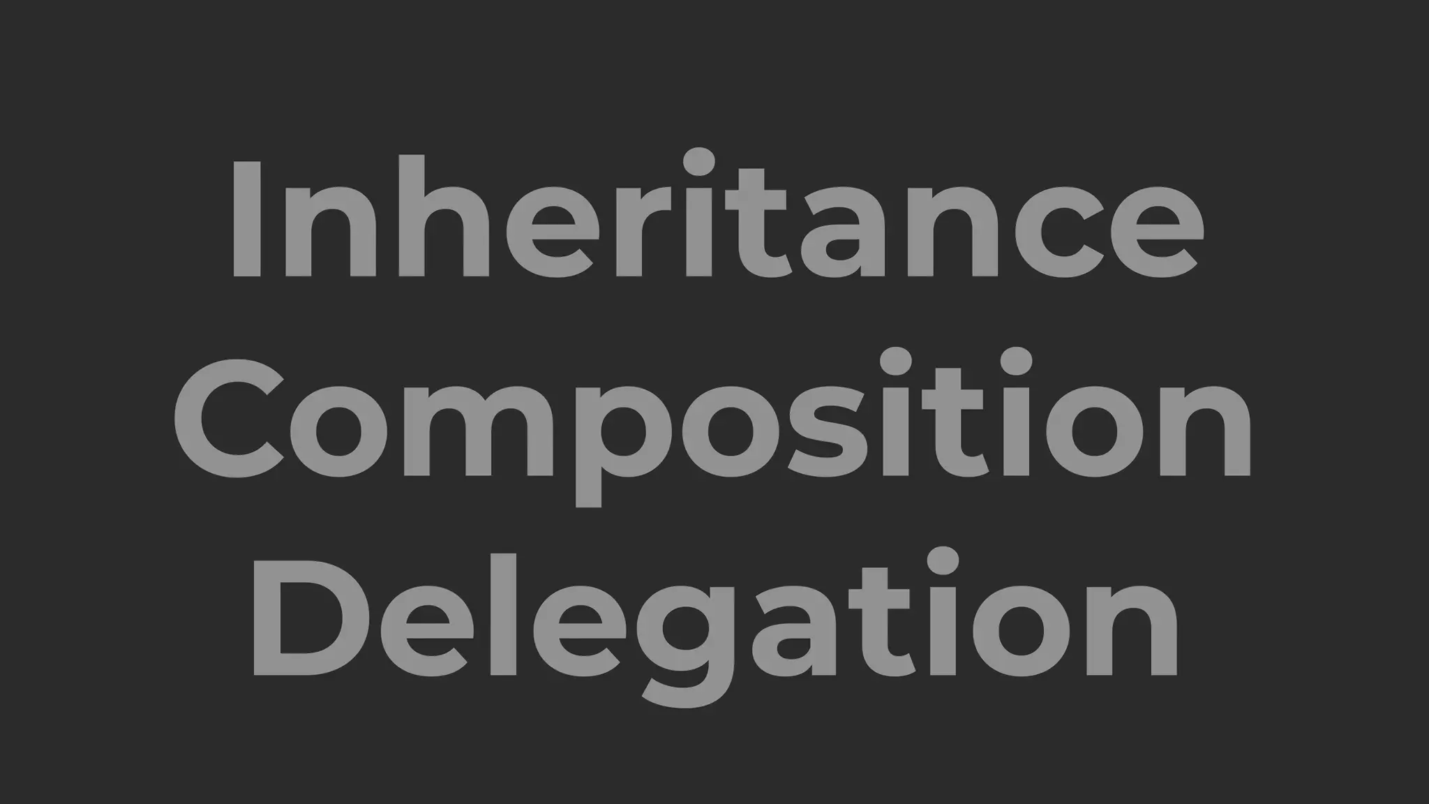 Inheritance
Composition
Delegation
 