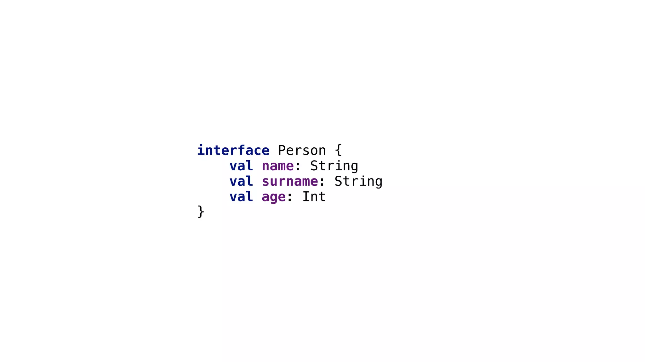 interface Person {
val name: String
val surname: String
val age: Int
}1
 