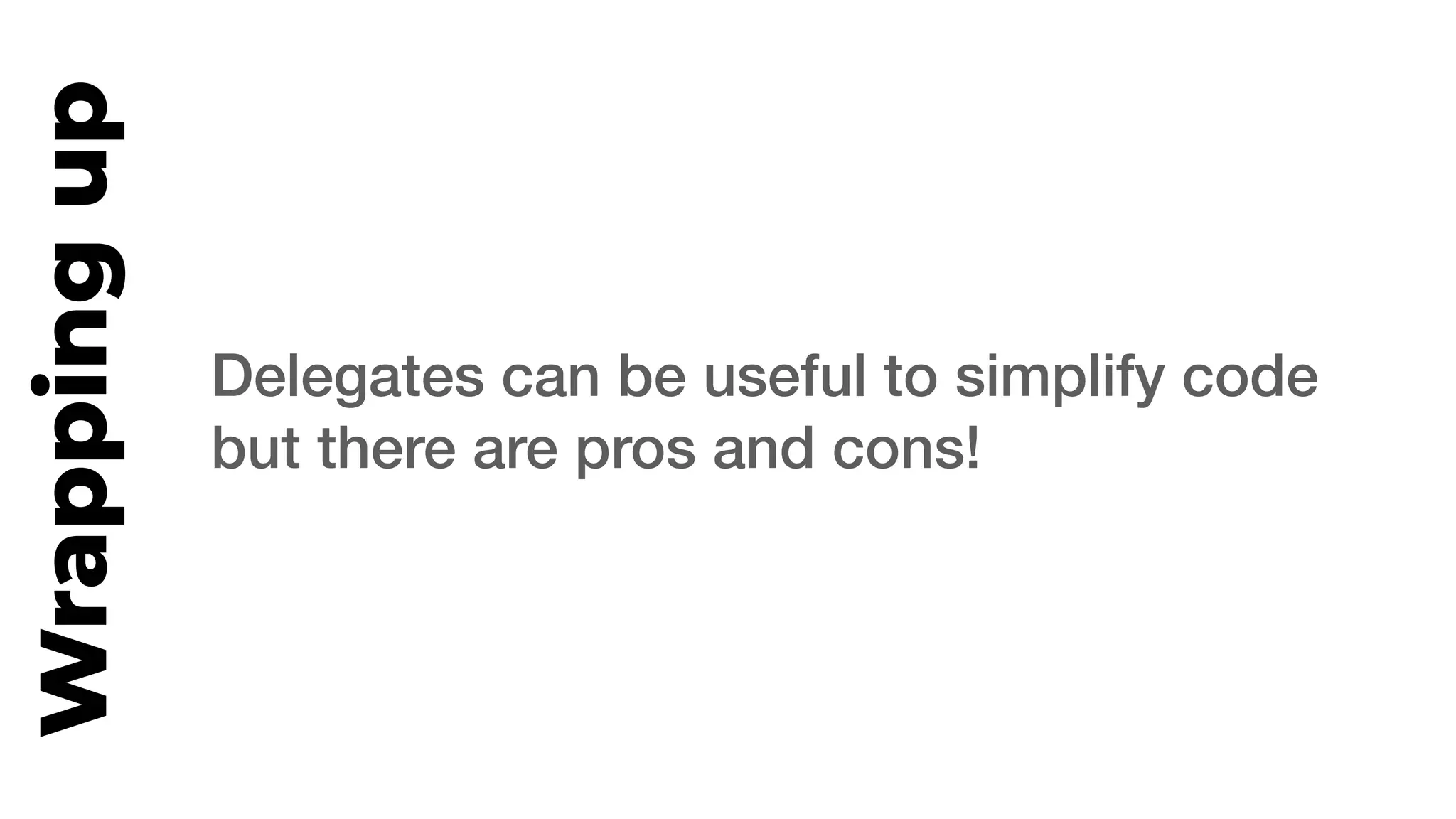 Wrappingup
Delegates can be useful to simplify code
but there are pros and cons!
 