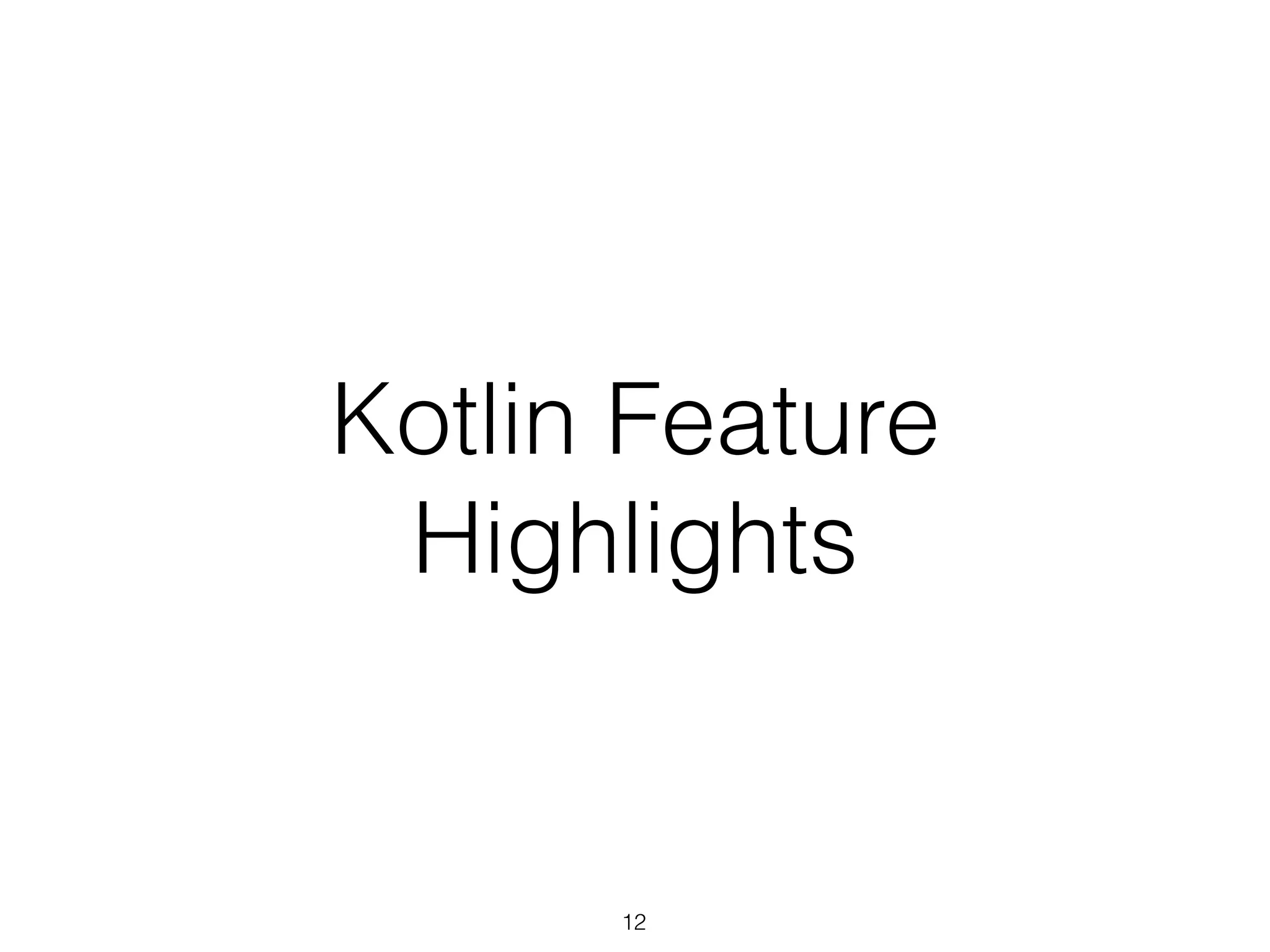 Kotlin Feature
Highlights
12
 