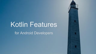 Kotlin Features
for Android Developers
 
