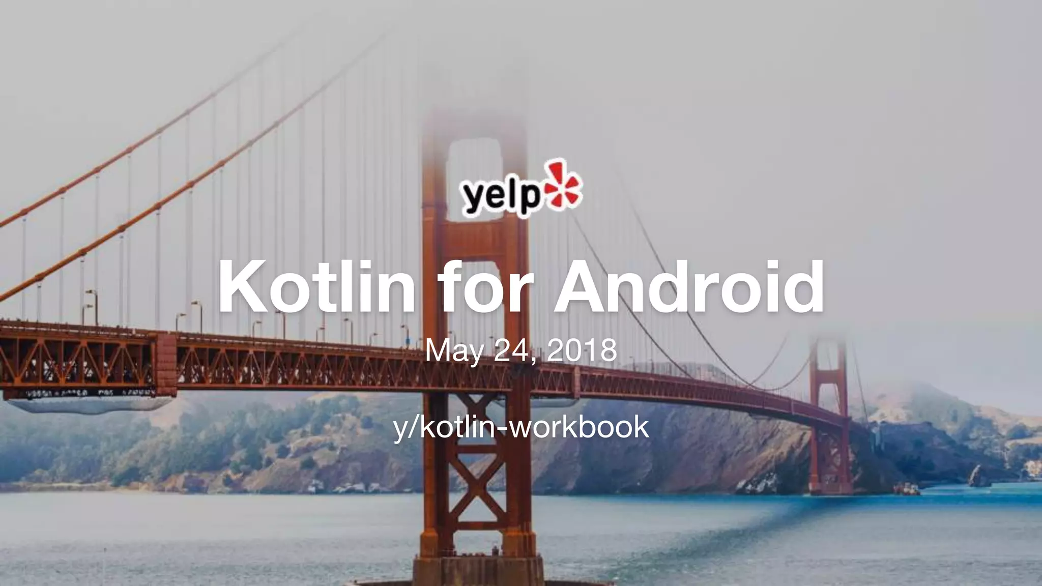 Kotlin for Android May 24, 2018 y/kotlin-workbook 