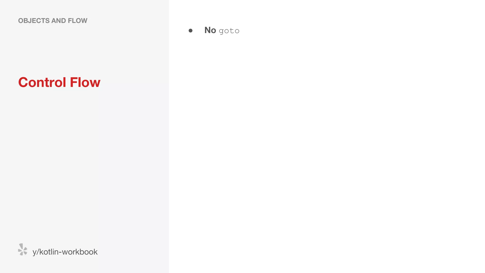 ● No goto Control Flow OBJECTS AND FLOW y/kotlin-workbook 