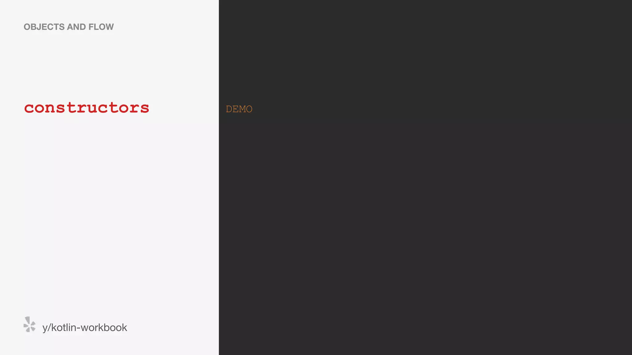 constructors OBJECTS AND FLOW y/kotlin-workbook DEMO 