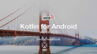Kotlin for Android
May 24, 2018
y/kotlin-workbook
 