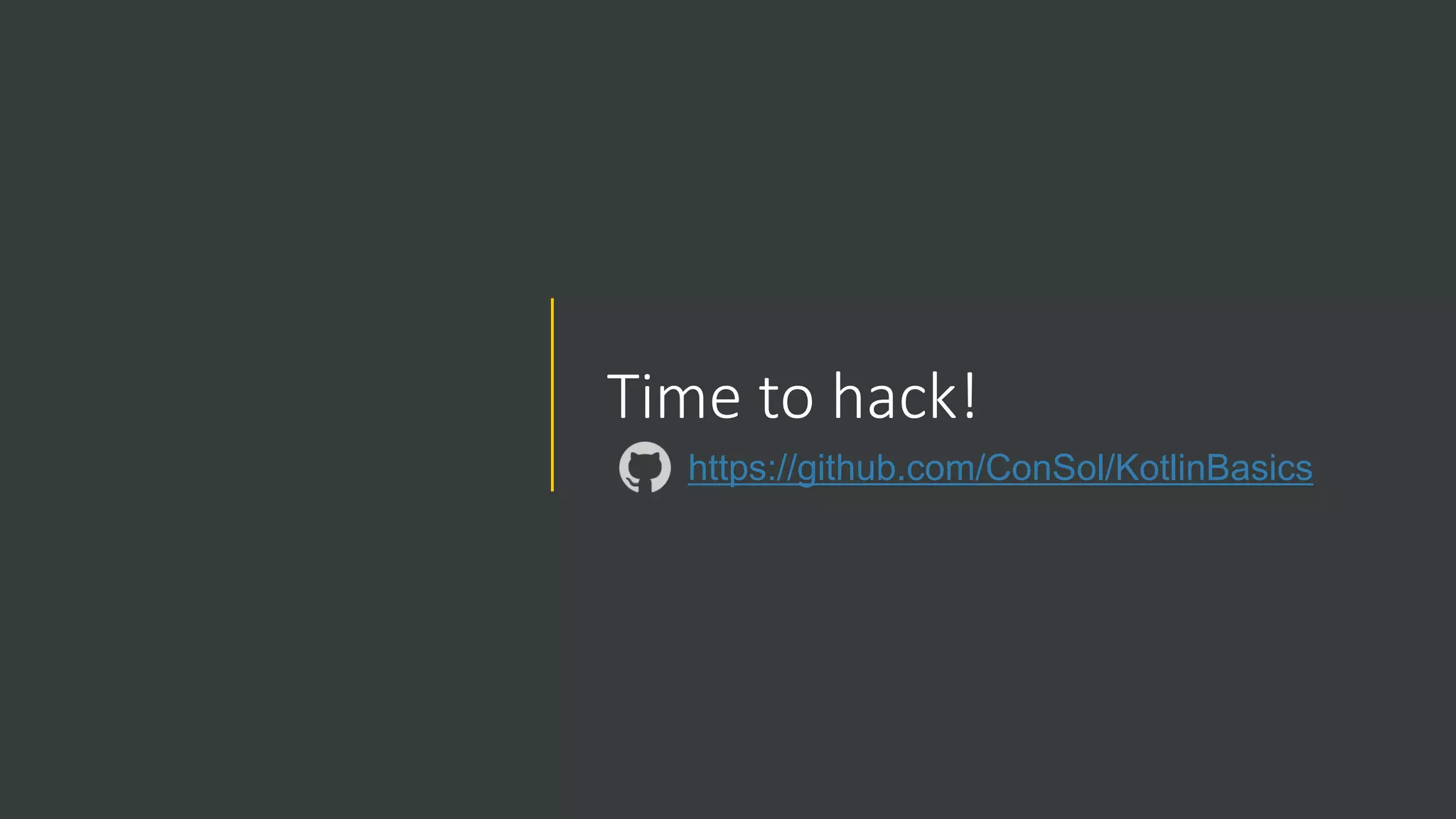 Time to hack!
https://github.com/ConSol/KotlinBasics
 