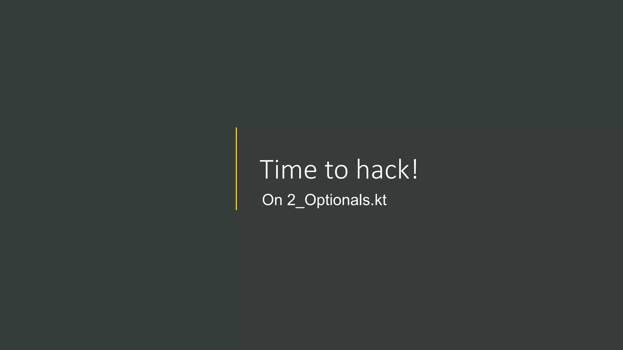 Time to hack!
On 2_Optionals.kt
 