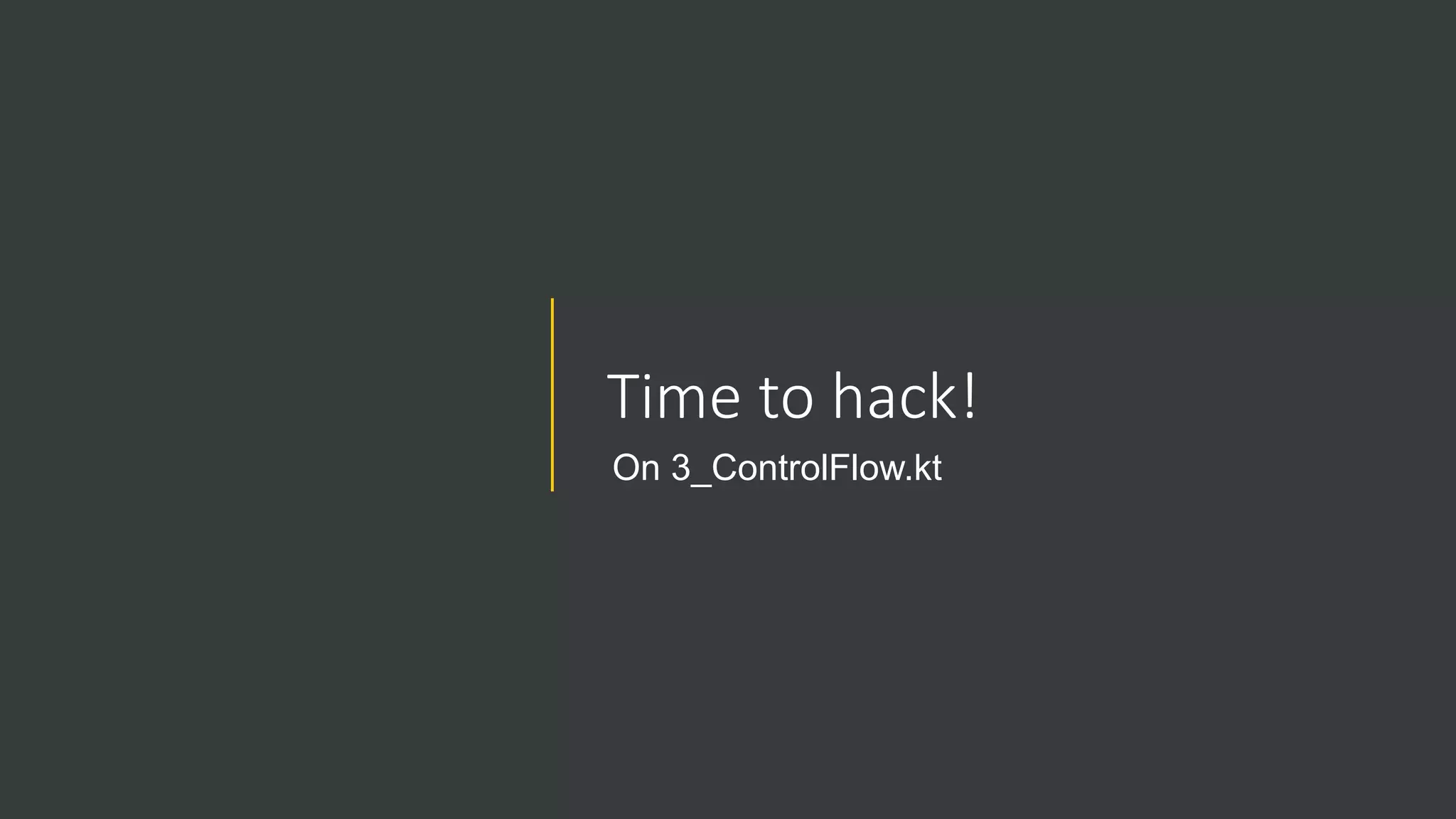 Time to hack!
On 3_ControlFlow.kt
 
