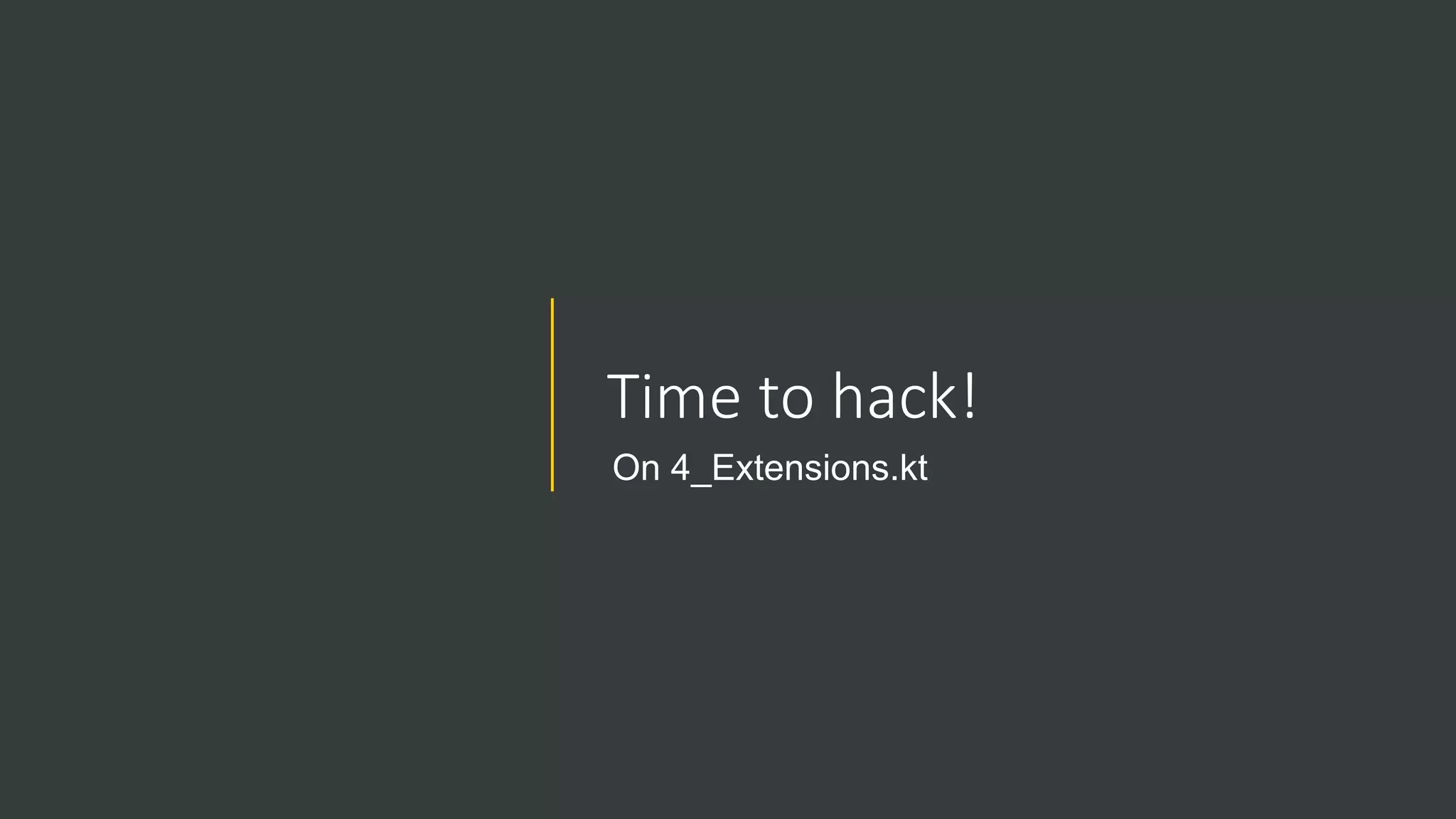Time to hack!
On 4_Extensions.kt
 