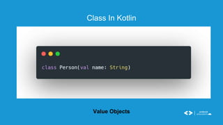 Class In Kotlin
Value Objects
 