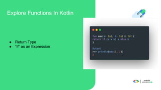 Explore Functions In Kotlin
● Return Type
● “If” as an Expression
 